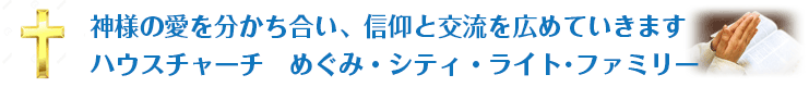 大阪・ハウスチャーチ、めぐみ・シティ・ライト・ファミリーのサイトです。